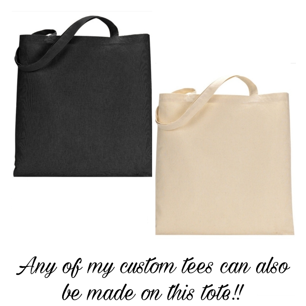 ANY OF MY TSHIRT DESIGNS CAN ALSO BE MADE ON A TOTE! JUST ASK!!